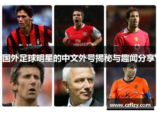 国外足球明星的中文外号揭秘与趣闻分享