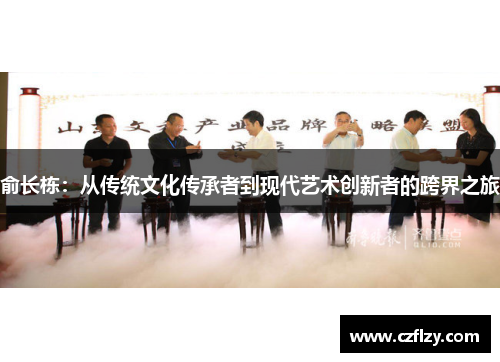 俞长栋：从传统文化传承者到现代艺术创新者的跨界之旅